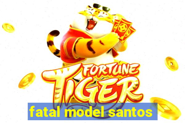 fatal model santos